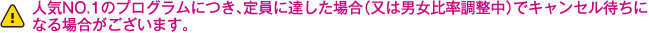 定員に達した場合（又は男女比率調整中）でキャンセル待ちになる場合がございます。